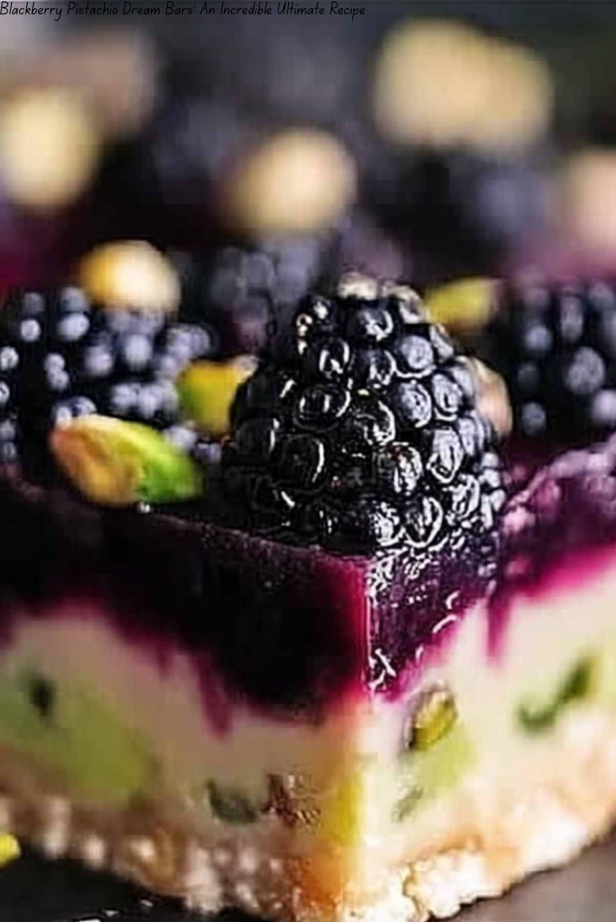 Blackberry Pistachio Dream Bars: An Incredible Ultimate Recipe